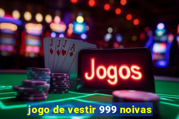 jogo de vestir 999 noivas